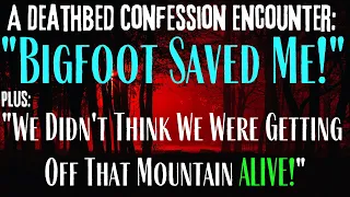 "BIGFOOT SAVED ME!" - A Deathbed Story - And: We didn't think we were getting off the mountain ALIVE