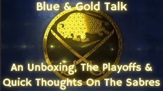 Blue & Gold Talk - An Unboxing, The Playoffs, Quick Thoughts on The Sabres