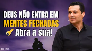 DEUS NÃO ENTRA EM MENTES FECHADAS 🔑 Abra a sua!