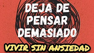 Vivir sin ansiedad - Deja de pensar demasiado