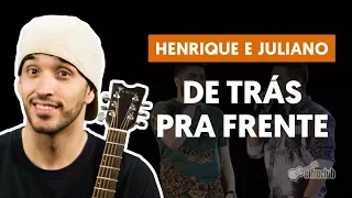 DE TRÁS PRA FRENTE - Henrique e Juliano (aula de violão completa)