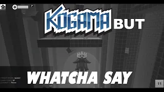 Kogama, but whatcha say