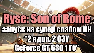 Тест Ryse: Son of Rome запуск на супер слабом ПК (2 ядра, 2 ОЗУ, GeForce GT 630 1 Гб)