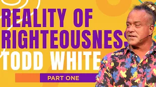 Reality of Righteousness - Todd White  ( Part One )