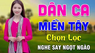 Dân Ca Miền Tây Nghe Say Ngọt Ngào - LK Nhạc Dân Ca Trữ Tình Quê Hương Miền Tây Chọn Lọc Hay Nhất