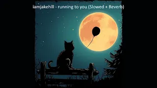 iamjakehill - running to you (Slowed + Reverb)