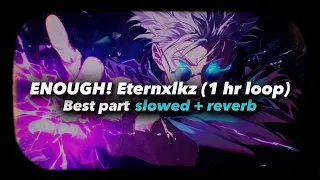 Eternxlkz - ENOUGH! - (slowed + reverb) 1 Hour loop - Only Best part