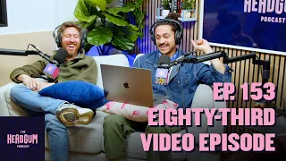 Eighty-Third Video Episode - The Headgum Podcast - 153