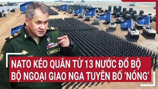 Điểm nóng thế giới: NATO kéo quân từ 13 nước đổ bộ, Bộ ngoại giao Nga tuyên bố 'Nóng'