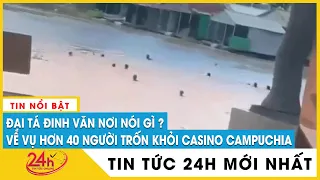 Mới nhất vụ hơn 40 người Việt bỏ trốn khỏi casino Campuchia: Tìm thấy 1 thi thể người mất tích