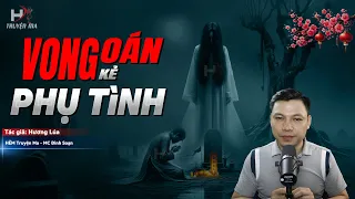 Truyện Ma Ngày Tết: VONG OÁN PHỤ TÌNH - Oan Nghiệp Nhà Ông Đình Bốn MC Đình Soạn Kể Sợ