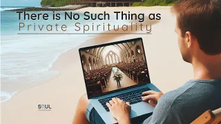 There is No Such Thing as Private Spirituality