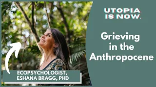 EcoPsychology: The Psychological Practice Triggered by the Climate Crisis | Dr. Eshana Bragg, PhD