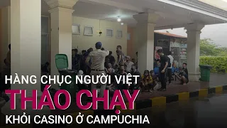 Hàng chục người Việt tháo chạy khỏi casino ở Campuchia | VTC Now