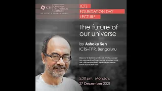 ICTS Foundation Day Lectures: The future of our universe by Ashoke Sen