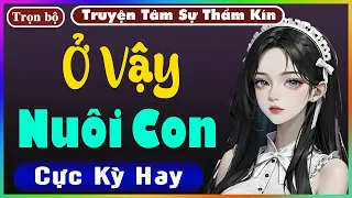 [ Trọn Bộ ] Ở VẬY NUÔI CON - Truyện Tâm Lý Xã Hội 2024 - Nghe Truyện Đêm Khuya Nghe Dễ Ngủ