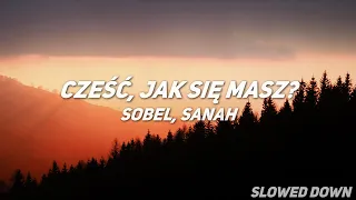 Cześć, jak się masz? Sobel,Sanah Slowed Down Lyrics