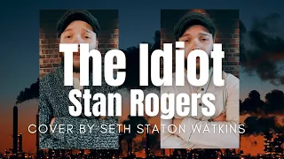 The Idiot - Stan Rogers (Cover) + Bonus Verse by Seth Staton Watkins