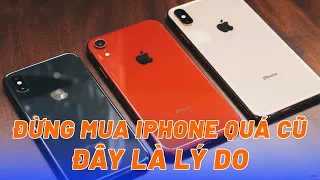 ĐỪNG MUA IPHONE QUÁ CŨ, ĐÂY LÀ LÝ DO!