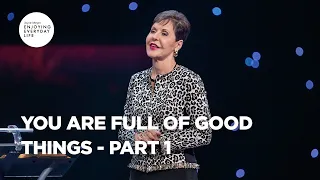 You Are Full of Good Things - Part 1 | Joyce Meyer | Enjoying Everyday Life