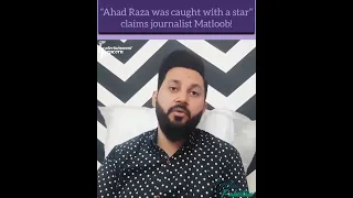 Journalist Matloob Tahir claims that Ahad Raza Mir caught with a star! What do you guys think of it?