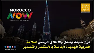 برج خليفة يحتفل بإلإطلاق الرسمي للعلامة المغربية الجديدة الخاصة بالاستثمار والتصدير