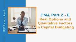 CMA Exam Part 2, Section E - Real Options and Qualitative Factors in Capital Budgeting