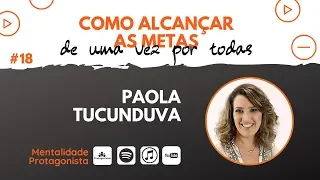 Alcance suas metas de uma vez por todas, com Paola Tucunduva