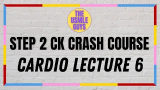 USMLE Guys Step 2 CK Crash Course: Cardio Lecture 6