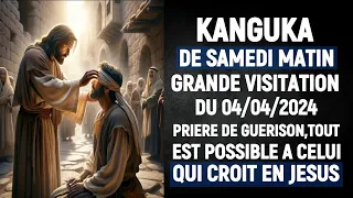 KANGUKA DE SAMEDI MATIN 04/04/2024 (PRIERE DE GUERISON,TOUT EST POSSIBLE A CELUI QUI CROIT EN JESUS)