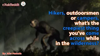 Hikers or campers, what’s the creepiest thing you’ve come across while in the wilderness?