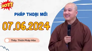 Pháp thoại mới 07.06.2024 Thầy Thích Pháp Hòa (CỰC HAY)