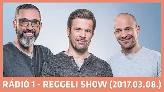 Rádió 1 Reggeli Show - 2017.03.08. (szerda)
