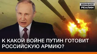 К какой войне Путин готовит российскую армию? | Донбасc Реалии