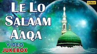 Le Lo Salaam Aaqa - Hit Naat & Qawali ~ Video Songs Jukebox | Muslim Devotional |