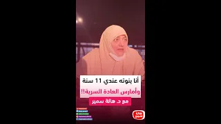 أنا بنوته عندي 11سنة وأمارس العادة السرية! شاهد صدمة الدكتورة هالة من السؤال ووصيتها للبنات والأمهات