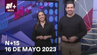 N+15 -  Programa Completo: 16 de mayo 2023