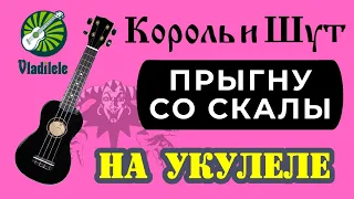 КОРОЛЬ И ШУТ - ПРЫГНУ СО СКАЛЫ разбор на укулеле