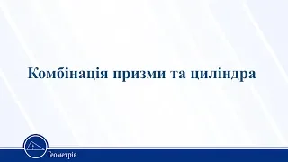 Комбінація призми та циліндра. Геометрія 11 клас