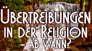 ÜBERTREIBUNGEN IN DER RELIGION -  AB WANN? mit Sh. A. Abul Baraa in Braunschweig