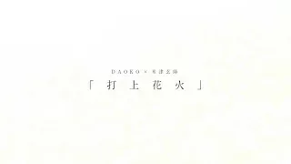 (中日字幕) 「打上花火」- DAOKO × 米津玄師