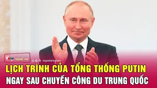 Lịch trình của Tổng thống Putin ngay sau chuyến công du Trung Quốc
