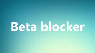 Beta blocker - Medical Definition and Pronunciation