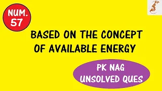 Numerical #57 | Concept of Available Energy | PK NAG | Solved