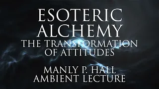 Esoteric Alchemy - Transformation Of Attitudes - Manly P. Hall Full Ambient Lecture