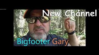 Bigfooter Gary - New Channel