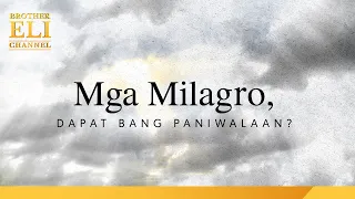 Dapat bang maniwala sa mga milagro? | Brother Eli Channel