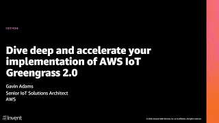 AWS re:Invent 2020: Dive deep and accelerate your implementation of AWS IoT Greengrass 2.0