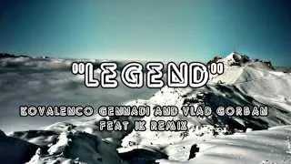 Legend - Kovalenco Gennadi and Vlad Gorban Feat Ik Remix audio