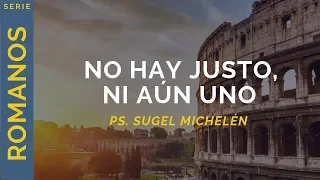 No hay justo, ni aún uno | Romanos 3:9-20 | Ps. Sugel Michelén